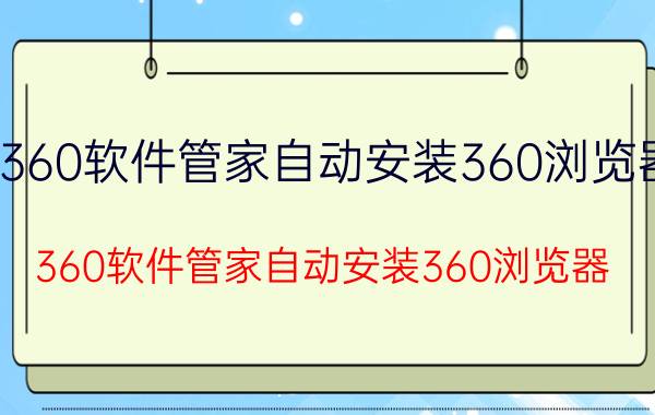 360软件管家自动安装360浏览器 360软件管家自动安装360浏览器